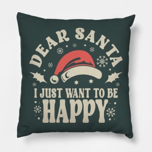 Dear Santa I Just Want To Be Happy Christmas Pillow