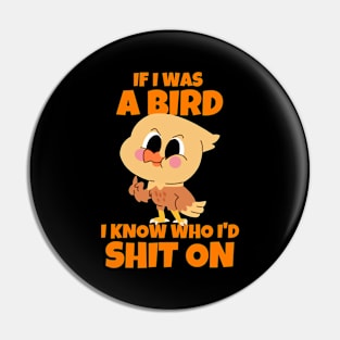 If I Was A Bird I Know Who I'd Shit On Pin