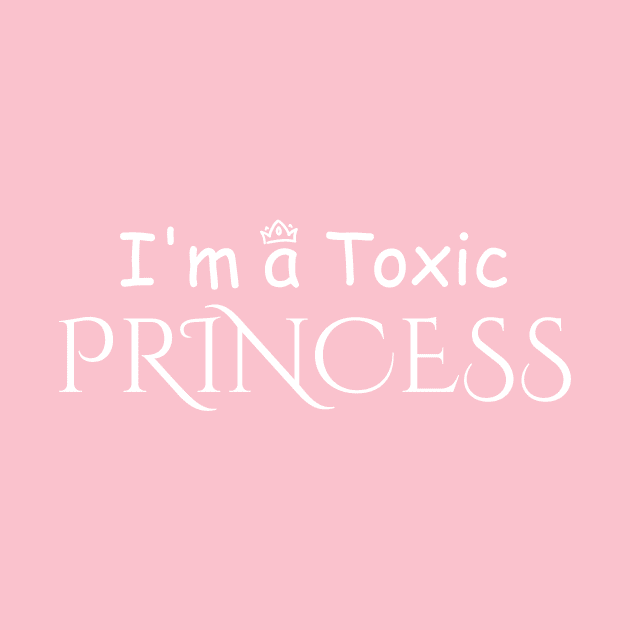 im a Toxic Princess by A1designs