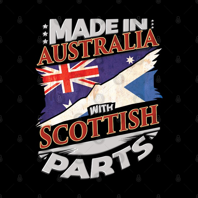 Made In Australia With Scottish Parts - Gift for Scottish From Scotland by Country Flags