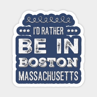 I'd rather be in Boston Massachusetts Cute Vacation Holiday Boston Ma trip Magnet