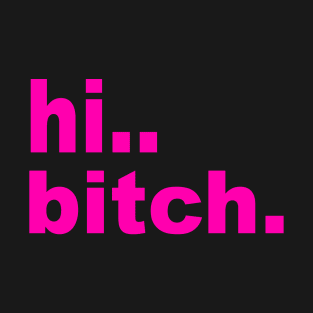 Hi Bitch.. T-Shirt