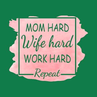 Mom Hard, Wife Hard, Work Hard...Repeat T-Shirt