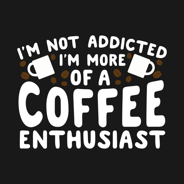 I'm Not Addicted I'm More Of A Coffee Addict by thingsandthings