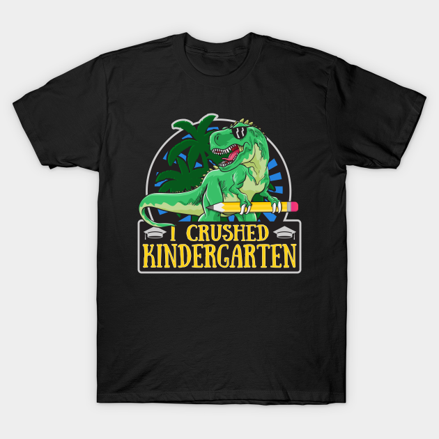 Kindergarten Graduation, I Crushed Kindergarten, Dinosaur - Kindergarten Graduation - T-Shirt