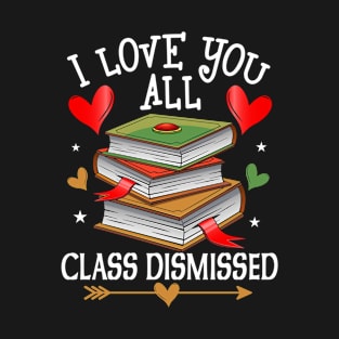 I Love You All Class Dismissed Teacher Last Day Of School T-Shirt