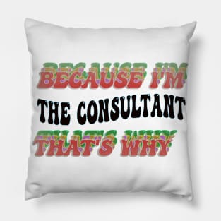 BECAUSE I'M - THE CONSULTANT,THATS WHY Pillow