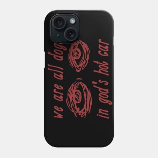 We Are All Dogs In God's Hot Car - Oddly Specific Meme Phone Case