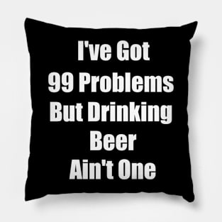 I've Got 99 Problems But Drinking Beer Ain't One Funny saying Gift Pillow