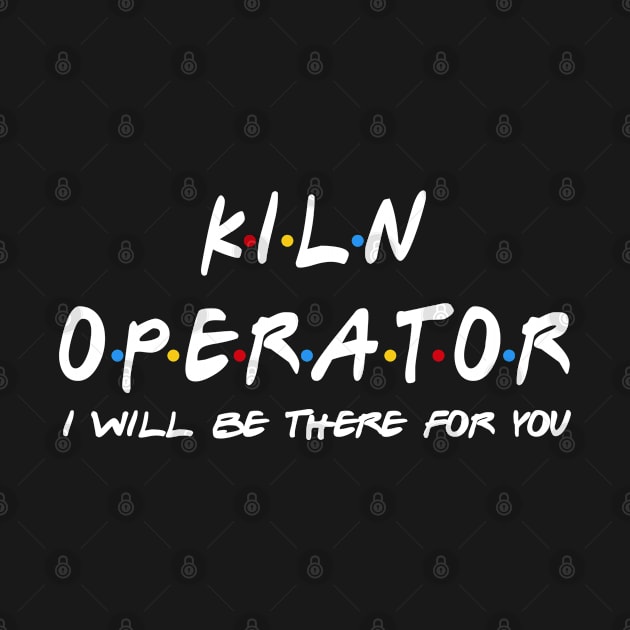 Kiln Operator - I'll Be There For You by StudioElla