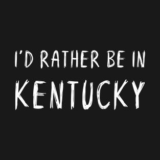 Funny 'I'D RATHER BE IN KENTUCKY' white scribbled scratchy handwritten text T-Shirt