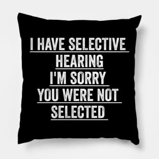 I have selective hearing I'm sorry you were not selected Pillow