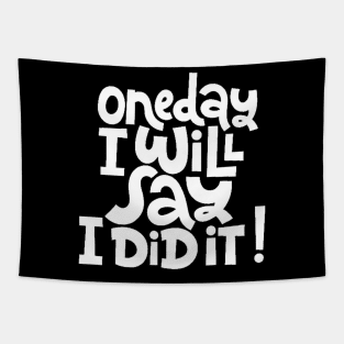 One Day I Will Say I Did It! - Life Motivational & Inspirational Quote (White) Tapestry