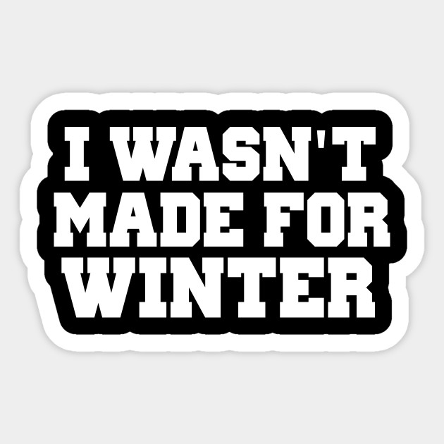 I Wasn T Made For Winter Shirt Hate Cold Sticker Teepublic