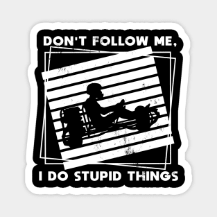 Kart Racing don't follow me stupid things funny Magnet