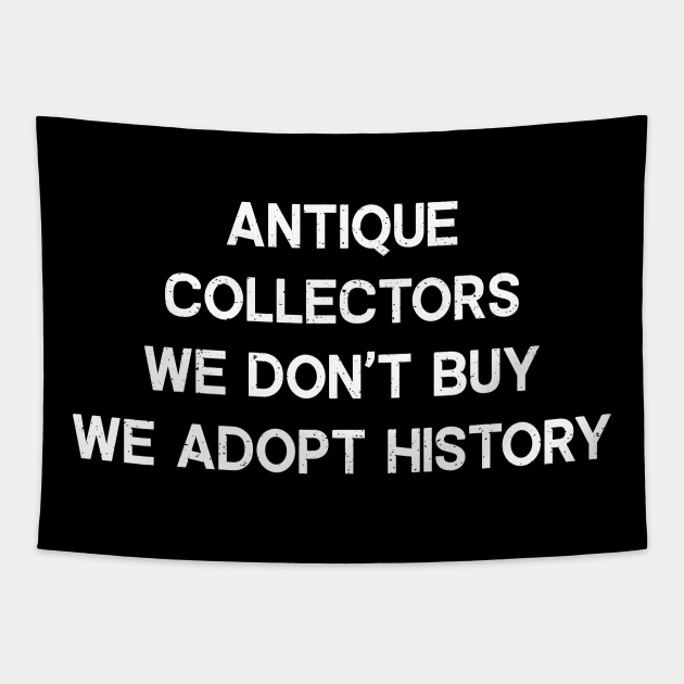 Antique Collectors We Don't Buy, We Adopt History Tapestry by trendynoize