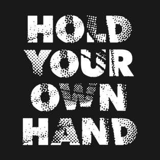 HOLD YOUR OWN HAND T-Shirt