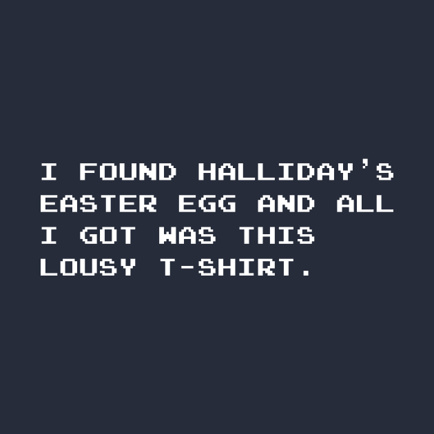 I found Halliday’s Easter Egg and all I got was this lousy T-shirt (Ready Player One) (White Text) by emmaprew