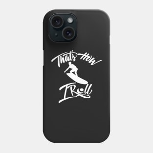 That's how I roll by surfing shirt Phone Case