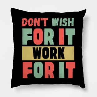 Don't Wish For It Work For It Pillow