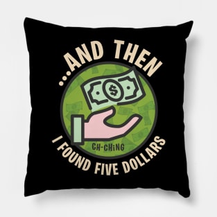 And then I Found Five Dollars - Funny finding Money Stories Pillow