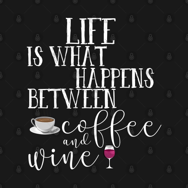 Life Is What Happens Between Coffee And Wine by StarsDesigns