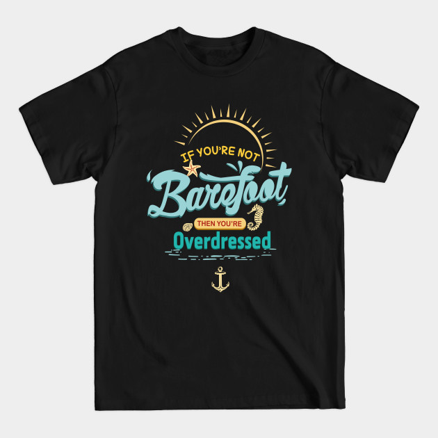 Discover If You're Not Barefoot Then You're Overdressed Cruise Shirt - Cruise Vacation - T-Shirt