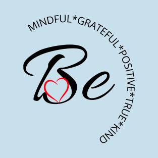 Be mindful, grateful, positive, true and kind T-Shirt