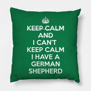 I CAN'T KEEP CALM I HAVE A GERMAN SHEPHERD Pillow