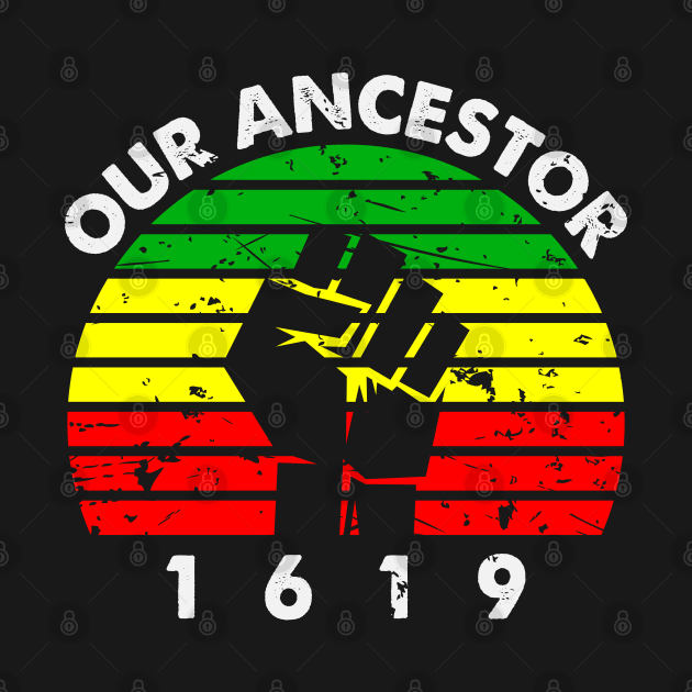 Our Ancestor 1619 by UrbanLifeApparel