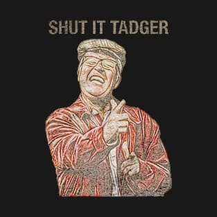 shut it tadger T-Shirt