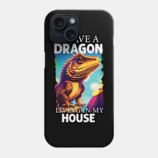 I Have A Dragon Living In My House Funny Bearded Dragon Phone Case