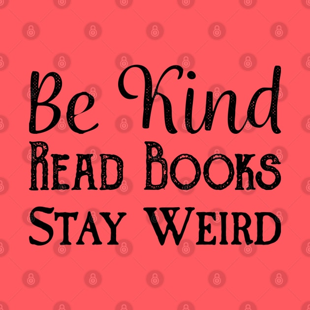 Be Kind, Read Books, Stay Weird - Black Text by Geeks With Sundries