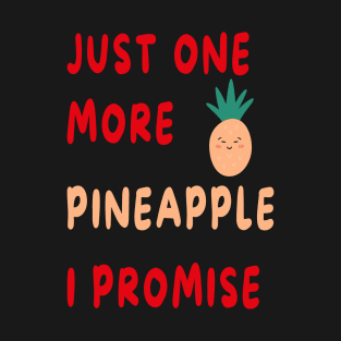 Just One More Pineapple I Promise T-Shirt