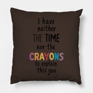 i have neither the time nor the crayons to explain this to you Pillow