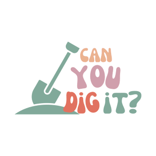 can you dig it? T-Shirt