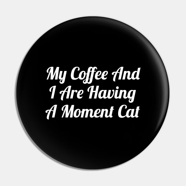 My Coffee And I Are Having A Moment Cat Pin by evokearo