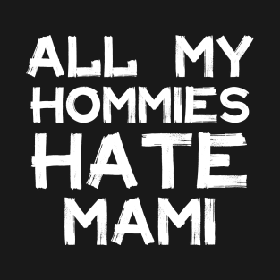 All My Homies Hate Mami T-Shirt