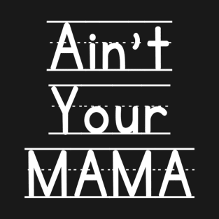 Ain't Your Mama Funny Human Right Slogan Man's & Woman's T-Shirt