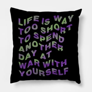 Life is way too short to spend another day at war with yourself Pillow