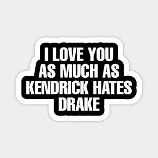 I LOVE YOU AS MUCH AS KENDRICK HATES DRAKE Magnet