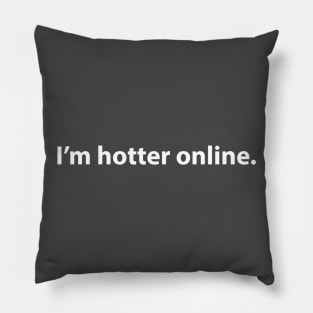 I'm hotter online. Pillow