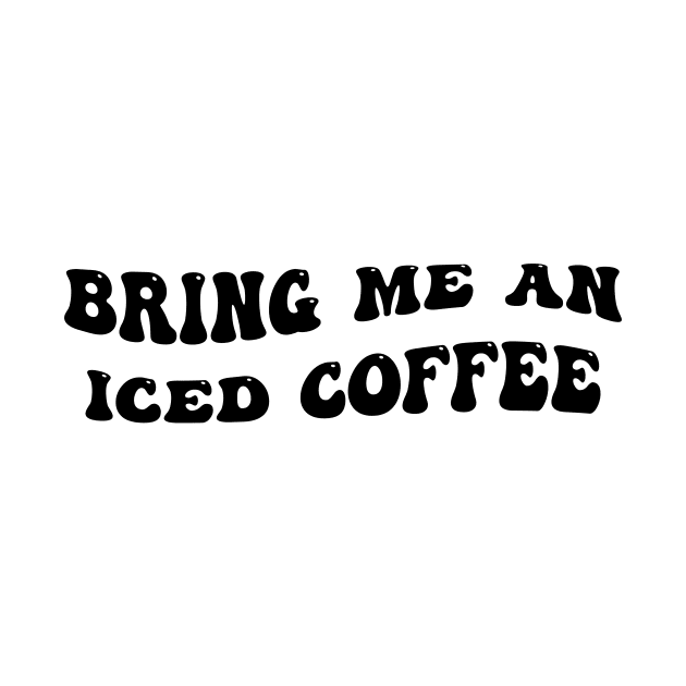 Bring Me An Iced Coffee, Iced Coffee Lover, Coffee, Starbucks, Coffee Lover by FashionDesignz