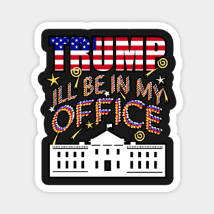 Trump 2024 I'll Be In My Office, White House President Magnet