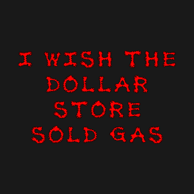 I wish the dollar store sold gas by NightserFineArts