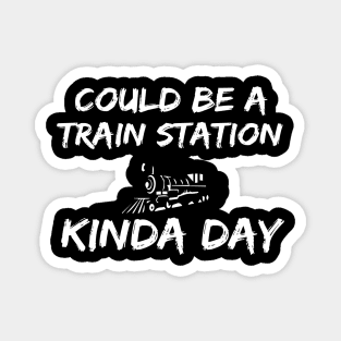 Could Be A Train Station Kinda Day Magnet