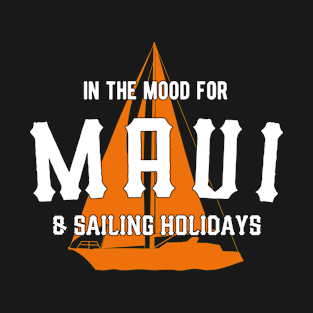 In The Mood For Maui & Sailing Holidays T-Shirt