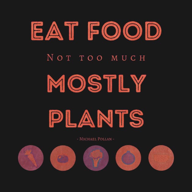 Eat Food, Not Too Much, Mostly Plants by Tee's Tees