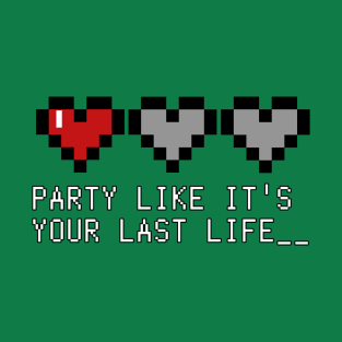 Party Like it's Your Last Life____ T-Shirt