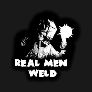 Real men WELD! T-Shirt